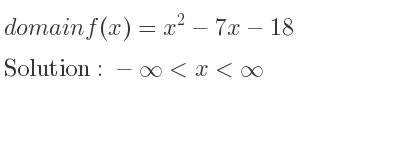The domain of f(x)=x^2-7x-18 is -infinity <x<infinity